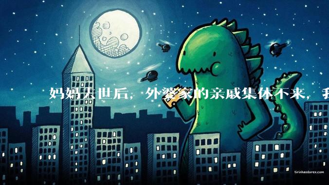 妈妈去世后，外婆家的亲戚集体不来，我还要跟他们交往吗？