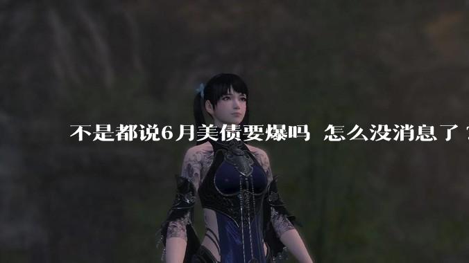 不是都说6月美债要爆吗 怎么没消息了?