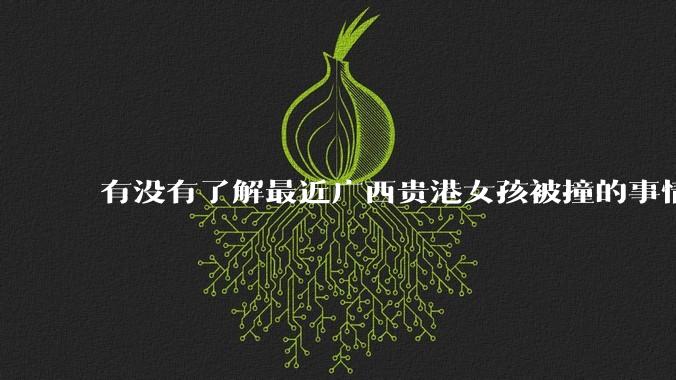 有没有了解最近广西贵港女孩被撞的事情?