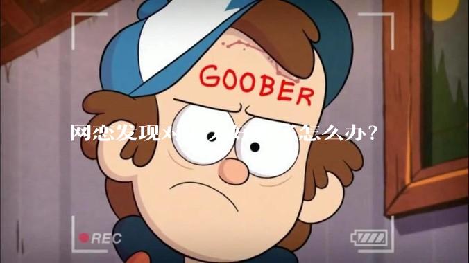 网恋发现对方太好看了怎么办？