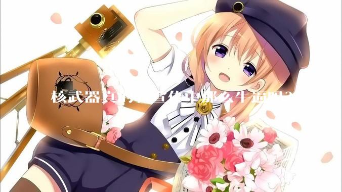 核武器真的有宣传中那么牛逼吗？