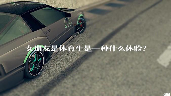 女朋友是体育生是一种什么体验？