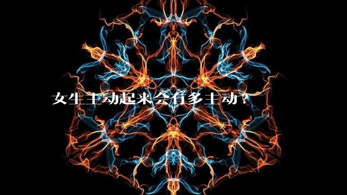 女生主动起来会有多主动?