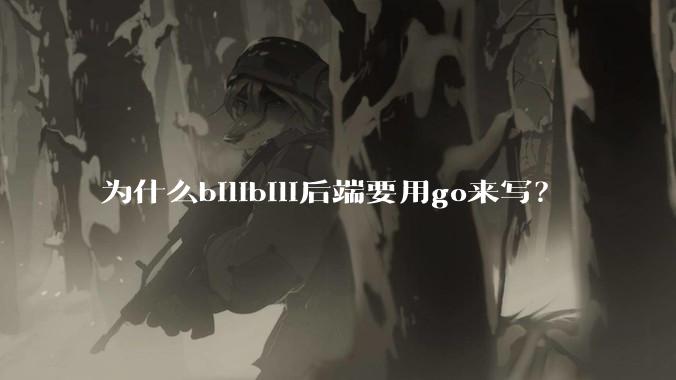 为什么bilibili后端要用go来写？