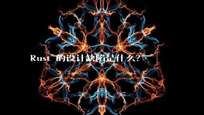 Rust 的设计缺陷是什么？