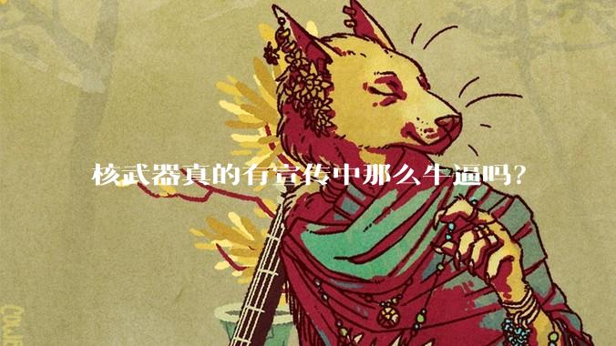 核武器真的有宣传中那么牛逼吗？