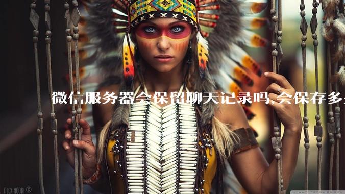 微信服务器会保留聊天记录吗,会保存多久?