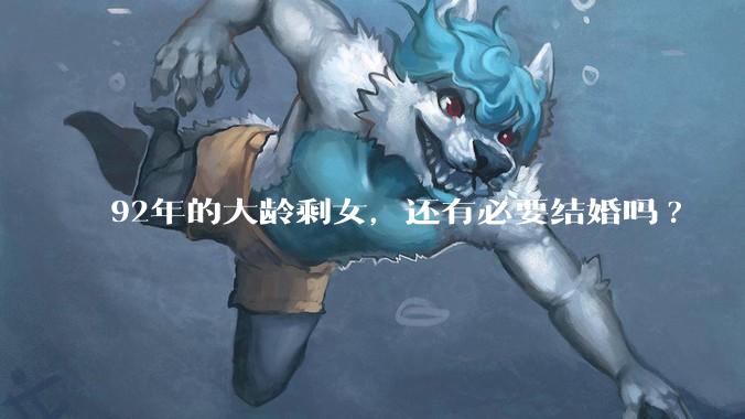 92年的大龄剩女，还有必要结婚吗?