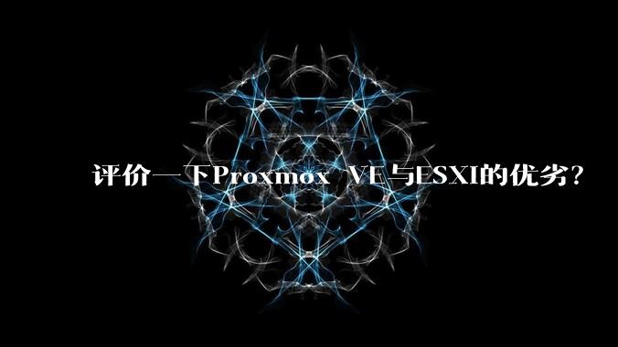 评价一下Proxmox VE与ESXi的优劣？