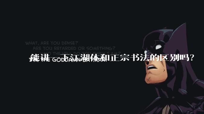 能讲一下江湖体和正宗书法的区别吗？