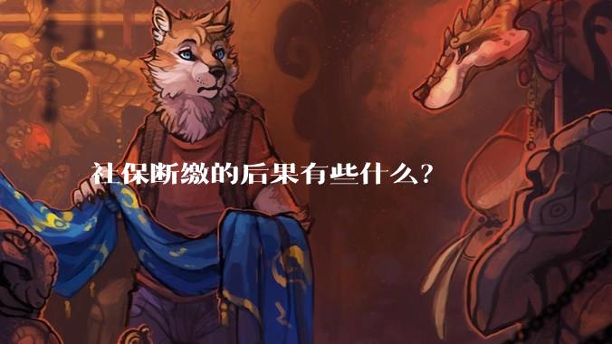 社保断缴的后果有些什么？